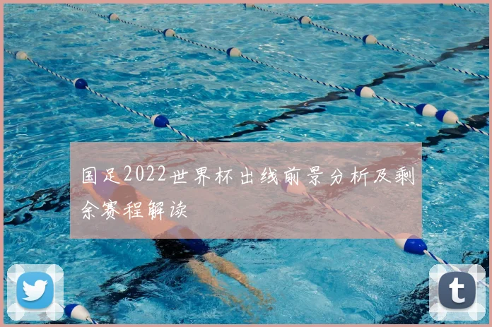 国足2022世界杯出线前景分析及剩余赛程解读