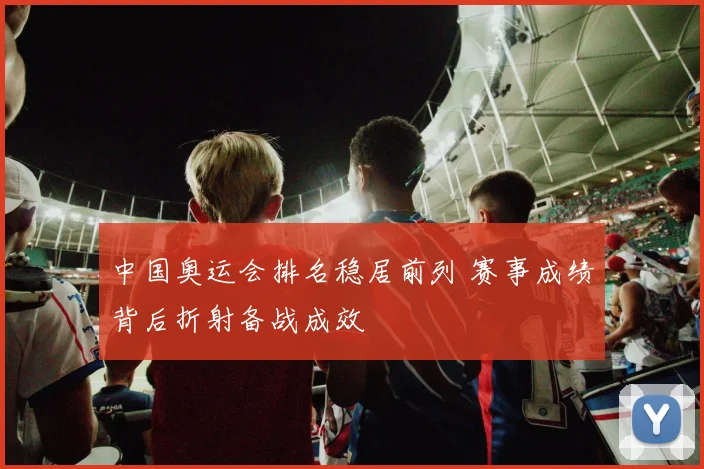 中国奥运会排名稳居前列 赛事成绩背后折射备战成效
