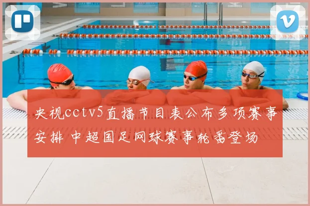 央视cctv5直播节目表公布多项赛事安排 中超国足网球赛事轮番登场