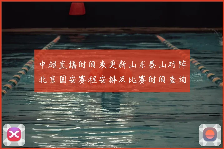 中超直播时间表更新山东泰山对阵北京国安赛程安排及比赛时间查询指南