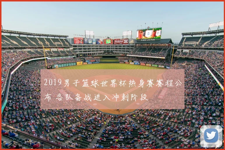 2019男子篮球世界杯热身赛赛程公布 各队备战进入冲刺阶段